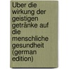 Über Die Wirkung Der Geistigen Getränke Auf Die Menschliche Gesundheit (German Edition) door Adolf Fick