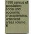 1990 Census of Population; Social and Economic Characteristics. Urbanized Areas Volume . 6