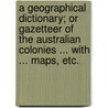A Geographical Dictionary; or gazetteer of the Australian Colonies ... With ... maps, etc. door William Henry Wells
