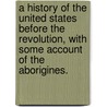 A History of the United States before the Revolution, with some account of the Aborigines. by Ezekiel Sanford