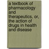 A Textbook of Pharmacology and Therapeutics, Or, the Action of Drugs in Health and Disease by Arthur Robertson Cushny