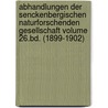 Abhandlungen Der Senckenbergischen Naturforschenden Gesellschaft Volume 26.Bd. (1899-1902) by Senckenbergische Naturforschende Gesellschaft