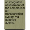 An Integrative Assessment of the Commercial Air Transportation System Via Adaptive Agents. by Choon Giap Lim