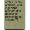 Archiv Für Die Artillerie- Und Ingenieur- Offiziere Des Deutschen Reichsheeres, Volume 72 door Onbekend