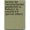Berichte Der Naturforschenden Gesellschaft Zu Freiburg I. Br, Volumes 6-8 (German Edition) door Gerhardt K