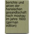 Berichte und Akten der Hansischen Gesandtschaft nach Moskau im Jahre 1603 (German Edition)
