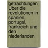 Betrachtungen Über Die Revolutionen In Spanien, Portugal, Frankreich Und Den Niederlanden door Johann Baptist Von Pfeilschifter