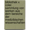 Bibliothek V. Coler. Sammlung Von Werken Aus Dem Bereiche Der Medizibischen Wissenschaften by Dr. Eduard Sonnenburg Und Dr. Richard Muhsam
