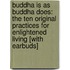 Buddha Is as Buddha Does: The Ten Original Practices for Enlightened Living [With Earbuds]
