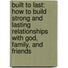 Built to Last: How to Build Strong and Lasting Relationships with God, Family, and Friends by Kenneth W. Hagin