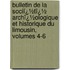 Bulletin De La Sociï¿½Tï¿½ Archï¿½Ologique Et Historique Du Limousin, Volumes 4-6