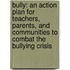 Bully: An Action Plan for Teachers, Parents, and Communities to Combat the Bullying Crisis