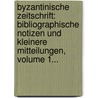 Byzantinische Zeitschrift: Bibliographische Notizen Und Kleinere Mitteilungen, Volume 1... door Karl Krumbacher