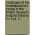 Catalogue of the Madreporarian Corals in the British Museum (Natural History) (V. 5 Pt. 1)