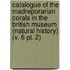 Catalogue of the Madreporarian Corals in the British Museum (Natural History) (V. 6 Pt. 2)
