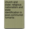 Church and State: Religious Nationalism and State Identification in Post-Communist Romania by Romocea Cristian