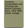 Concerte, Componisten und Virtuosen der letzten fünfzehn Jahre, 1870-1885, Zweite Auflage door Eduard Hanslick