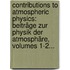 Contributions To Atmospheric Physics: Beiträge Zur Physik Der Atmosphäre, Volumes 1-2...