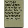 Correggio Apokryphen; eine kritische Studie über die sogenannten Jugendwerke des Corregio door Hans Hagen
