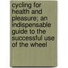 Cycling for Health and Pleasure; an Indispensable Guide to the Successful Use of the Wheel by Luther Henry Porter