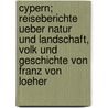 Cypern; Reiseberichte ueber Natur und Landschaft, Volk und Geschichte von Franz von Loeher door Franz von Loher