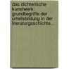 Das Dichterische Kunstwerk: Grundbegriffe Der Urteilsbildung In Der Literaturgeschichte... door Emil Ermatinger