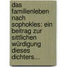 Das Familienleben Nach Sophokles: Ein Beitrag Zur Sittlichen Würdigung Dieses Dichters... by Johann Peter Behaghel