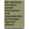 Der Abstrakte Vertrag in Seinen Historischen Und Dogmatischen Grundzügen (German Edition) door Karl Neubecker Friedrich