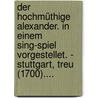 Der Hochmüthige Alexander. In Einem Sing-spiel Vorgestellet. - Stuttgart, Treu (1700).... door Mauro Ortensio