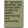 Die "Germania Generalis" Des Conrad Celtis: Studien Mit Edition, Ubersetzung Und Kommentar by Gernot Michael Muller