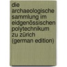 Die Archaeologische Sammlung Im Eidgenössischen Polytechnikum Zu Zürich (German Edition) door Blümner Hugo