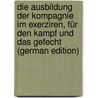 Die Ausbildung Der Kompagnie Im Exerziren, Für Den Kampf Und Das Gefecht (German Edition) door Campe J