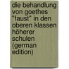 Die Behandlung Von Goethes "Faust" in Den Oberen Klassen Höherer Schulen (German Edition) by Haehnel K