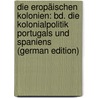 Die Eropäischen Kolonien: Bd. Die Kolonialpolitik Portugals Und Spaniens (German Edition) door Zimmermann Alfred