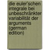 Die Euler'schen Integrale Bei Unbeschränkter Variabilität Der Arguments (German Edition) by Hankel Hermann