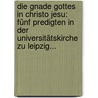 Die Gnade Gottes In Christo Jesu: Fünf Predigten In Der Universitätskirche Zu Leipzig... door Christoph Ernst Luthardt