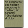 Die Kirchenthür des Heiligen Ambrosius in Mailand; ein Denkmal frühchristlicher Skulptur door Thijs Goldschmidt