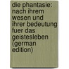 Die Phantasie: Nach Ihrem Wesen Und Ihrer Bedeutung Fuer Das Geistesleben (German Edition) door A. Schöppa