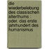 Die Wiederbelebung des classischen Alterthums : oder, Das erste Jahrhundert des Humanismus