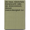 Die neue, nützlichste Bienenzucht: Oder, der Dzierzonstock, dessen Zwecknässigkeit zur . door Huber Ludwig