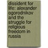 Dissident for Life: Alexander Ogorodnikov and the Struggle for Religious Freedom in Russia