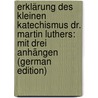 Erklärung Des Kleinen Katechismus Dr. Martin Luthers: Mit Drei Anhängen (German Edition) by Luther Martin
