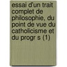 Essai D'Un Trait Complet de Philosophie, Du Point de Vue Du Catholicisme Et Du Progr S (1) by Philippe-Joseph-Benjamin Buchez