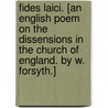 Fides Laici. [An English poem on the dissensions in the Church of England. By W. Forsyth.] door Onbekend