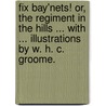 Fix Bay'nets! or, the Regiment in the Hills ... With ... illustrations by W. H. C. Groome. door George Fenn