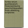 Fontes rerum austriacarum. Österreichische Geschichtsquellen. Erste Abteilung, Scriptores by Akademie Der Wissenschaften In Wien. Historische Kommission Kaiserl.