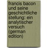 Francis Bacon Und Seine Geschichtliche Stellung: Ein Analytischer Versuch (German Edition) door Heussler Hans