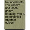 Freundesbriefe Von Wilhelm Und Jacob Grimm, Herausg. Von A. Reifferschied (German Edition) door Ludwig C. Grimm Jacob