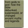 From Gods to God: How the Bible Debunked, Suppressed, or Changed Ancient Myths and Legends door Yair Zakovitch