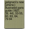 Galignani's New [Afterw.] Illustrated Paris Guide (1827, 39, 44), 53-55, 60, 63, 64, 79-94 door Galignani A. And W.
